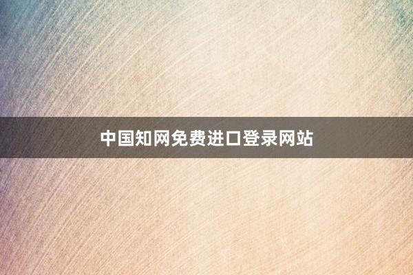 中国知网免费进口登录网站